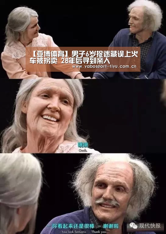 【亚博体育】男子6岁捉迷藏误上火车被拐卖 28年后寻到亲人(图2) 资金到账速度极快