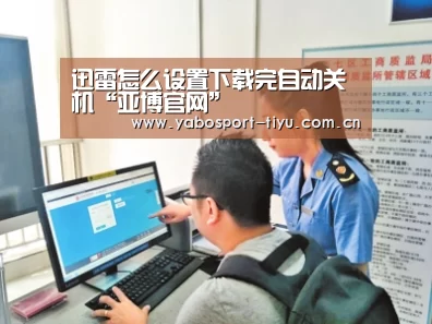 迅雷怎么设置下载完自动关机“亚博官网”(图2) 亚博官网